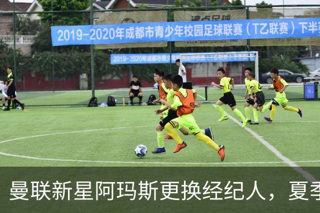 曼联新星阿玛斯更换经纪人，夏季转会未果引发关注