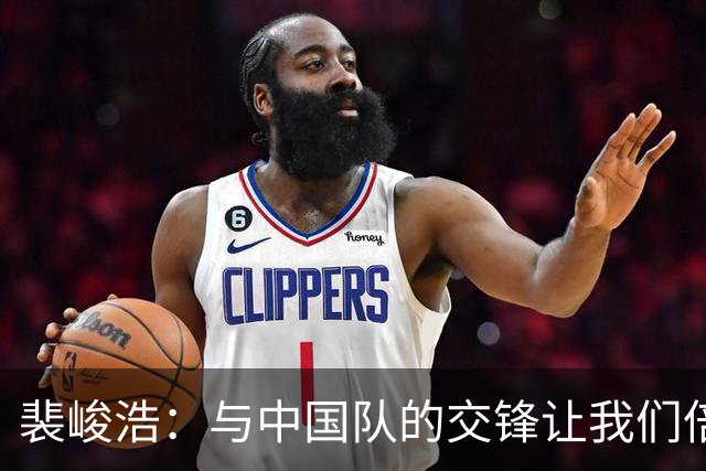 裴峻浩：与中国队的交锋让我们倍感压力